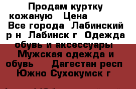 Продам куртку кожаную › Цена ­ 2 000 - Все города, Лабинский р-н, Лабинск г. Одежда, обувь и аксессуары » Мужская одежда и обувь   . Дагестан респ.,Южно-Сухокумск г.